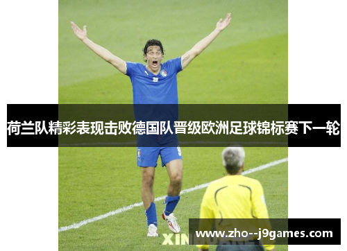 荷兰队精彩表现击败德国队晋级欧洲足球锦标赛下一轮