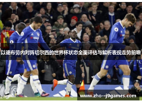 以德布劳内对阵切尔西的世界杯状态全面评估与解析表现走势前瞻