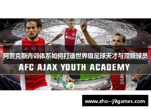 阿贾克斯青训体系如何打造世界级足球天才与顶级球员 阿贾克斯青训体系如何打造世界级足球天才与顶级球员