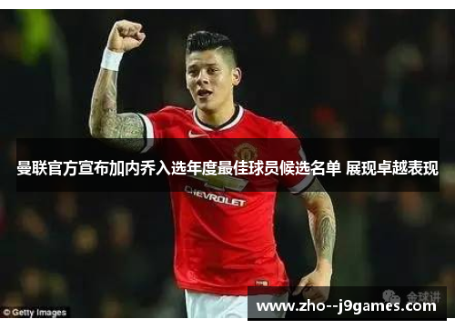曼联官方宣布加内乔入选年度最佳球员候选名单 展现卓越表现 曼联官方宣布加内乔入选年度最佳球员候选名单 展现卓越表现